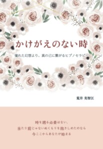 かけがえのない時　～憧れた幻想より、真の己に繋がるヒプノセラピー～